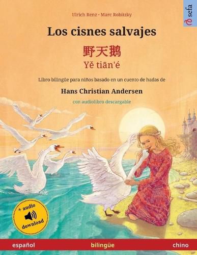 Cover image for Los cisnes salvajes - &#37326;&#22825;&#40517; - Y&#283; ti&#257;n'e (espanol - chino): Libro bilingue para ninos basado en un cuento de hadas de Hans Christian Andersen, con audiolibro descargable