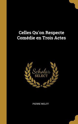 Cover image for Celles Qu'on Respecte Comedie en Trois Actes