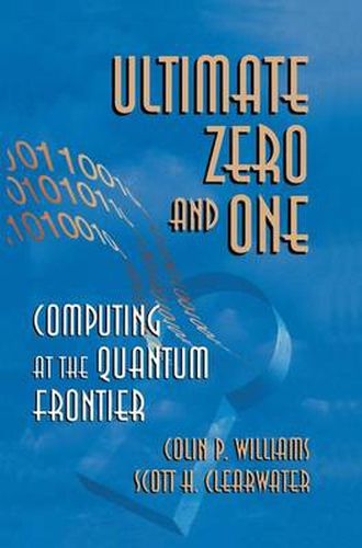 Cover image for Ultimate Zero and One: Computing at the Quantum Frontier