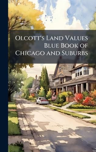 Cover image for Olcott's Land Values Blue Book of Chicago and Suburbs