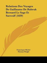 Cover image for Relations Des Voyages de Guillaume de Rubruk Bernard Le Sage Et Saewulf (1839)