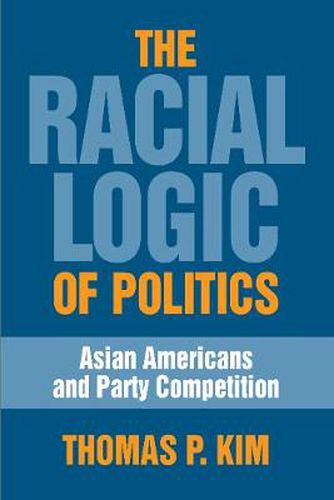 Cover image for The Racial Logic of Politics: Asian Americans and Party Competition