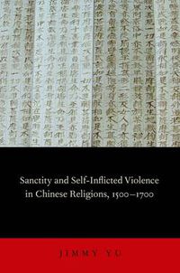 Cover image for Sanctity and Self-Inflicted Violence in Chinese Religions, 1500-1700