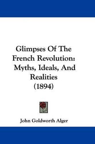 Cover image for Glimpses of the French Revolution: Myths, Ideals, and Realities (1894)