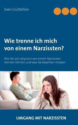 Cover image for Wie trenne ich mich von einem Narzissten?: Wie Sie sich physisch von einem Narzissten trennen koennen und was Sie beachten mussen