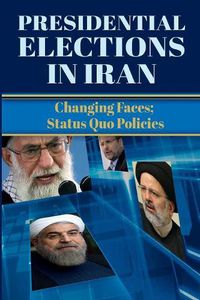 Cover image for Presidential Elections in Iran: Changing Faces; Status Quo Policies