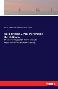 Cover image for Der politische Verbrecher und die Revolutionen: In anthropologischer, juristischer und staatswissenschaftlicher Beziehung