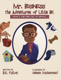 Cover image for Mr. Business: The Adventures of Little BK: Book 1: The First Day of School