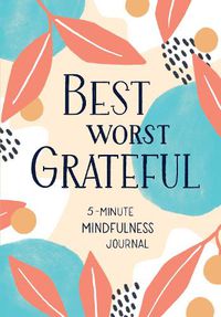 Cover image for Best Worst Grateful: A 5 Minutes of Mindfulness Journal