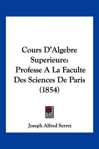 Cover image for Cours D'Algebre Superieure: Professe a la Faculte Des Sciences de Paris (1854)