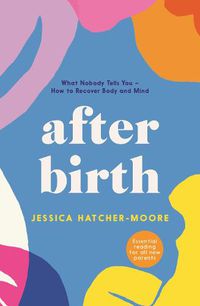 Cover image for After Birth: What Nobody Tells You - How to Recover Body and Mind