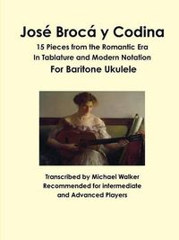 Cover image for Jose Broca y Codina: 15 Pieces from the Romantic Era in Tablature and Modern Notation for Baritone Ukulele