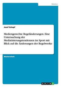 Cover image for Mediengerechte Regelanderungen. Eine Untersuchung der Mediatisierungstendenzen im Sport mit Blick auf die AEnderungen der Regelwerke