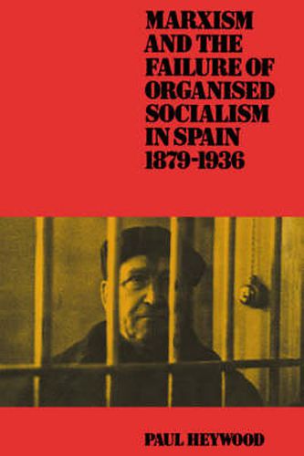 Cover image for Marxism and the Failure of Organised Socialism in Spain, 1879-1936