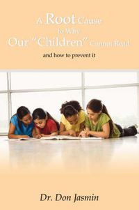 Cover image for A Root Cause to Why Our  Children  Cannot Read: And How to Prevent It