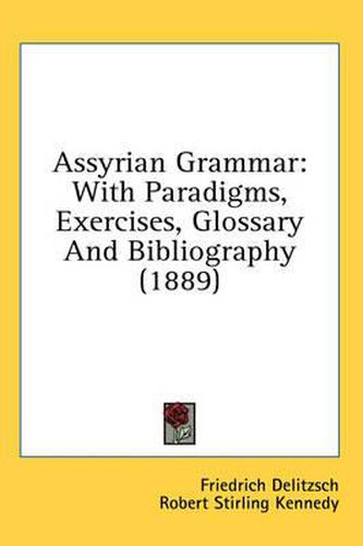 Assyrian Grammar: With Paradigms, Exercises, Glossary and Bibliography (1889)