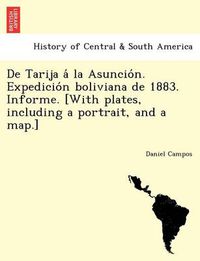 Cover image for de Tarija a la Asuncio N. Expedicio N Boliviana de 1883. Informe. [With Plates, Including a Portrait, and a Map.]