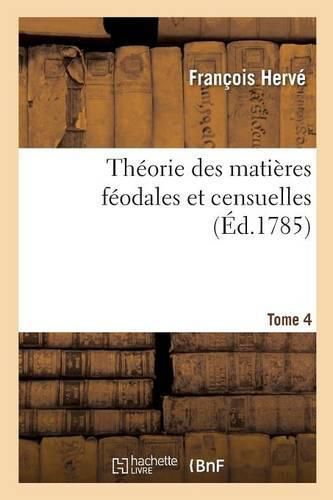 Cover image for Theorie Des Matieres Feodales Et Censuelles. Tome 4