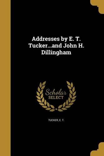 Cover image for Addresses by E. T. Tucker...and John H. Dillingham