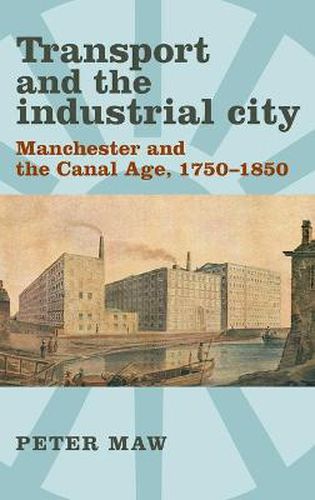 Cover image for Transport and the Industrial City: Manchester and the Canal Age, 1750-1850