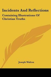 Cover image for Incidents and Reflections: Containing Illustrations of Christian Truths