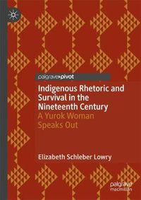 Cover image for Indigenous Rhetoric and Survival in the Nineteenth Century: A Yurok Woman Speaks Out