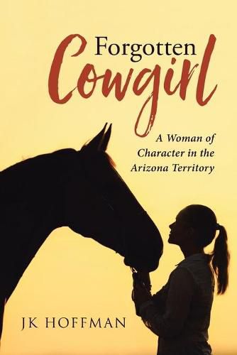 Cover image for Forgotten Cowgirl: A Woman of Character in the Arizona Territory