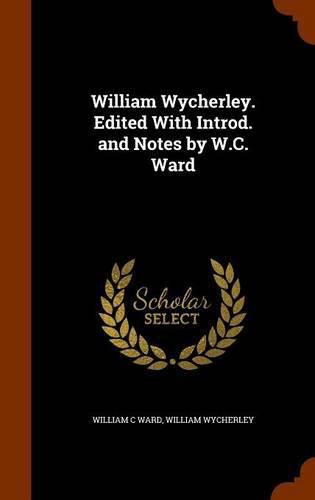 William Wycherley. Edited with Introd. and Notes by W.C. Ward