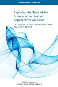 Cover image for Exploring the State of the Science in the Field of Regenerative Medicine: Challenges of and Opportunities for Cellular Therapies: Proceedings of a Workshop