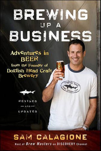 Cover image for Brewing Up a Business: Adventures in Beer from the Founder of Dogfish Head Craft Brewery