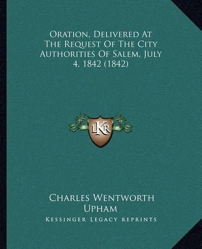 Oration, Delivered at the Request of the City Authorities of Salem, July 4, 1842 (1842)