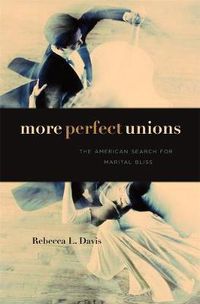 Cover image for More Perfect Unions: The American Search for Marital Bliss
