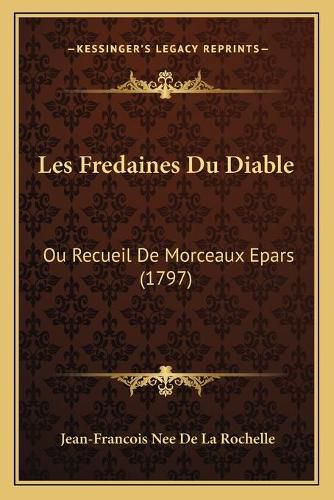 Cover image for Les Fredaines Du Diable: Ou Recueil de Morceaux Epars (1797)