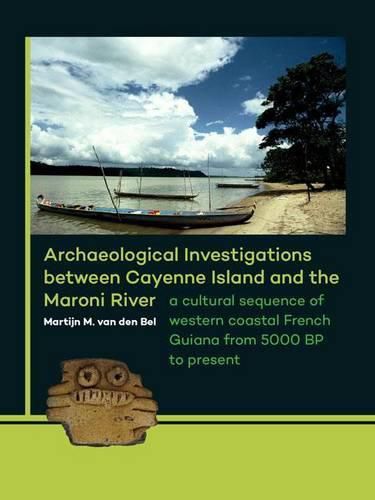 Cover image for Archaeological Investigations between Cayenne Island and the Maroni River: A cultural sequence of western coastal French Guiana from 5000 BP to present