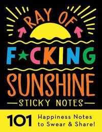 Cover image for Ray of F*cking Sunshine Sticky Notes: 101 Happiness Notes to Swear and Share!