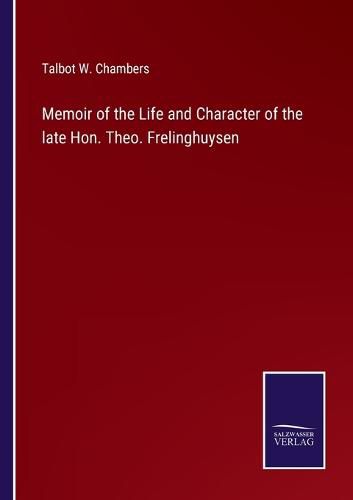 Cover image for Memoir of the Life and Character of the late Hon. Theo. Frelinghuysen
