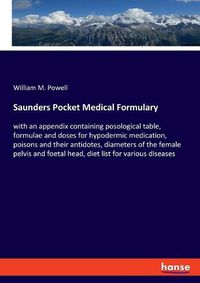 Cover image for Saunders Pocket Medical Formulary: with an appendix containing posological table, formulae and doses for hypodermic medication, poisons and their antidotes, diameters of the female pelvis and foetal head, diet list for various diseases