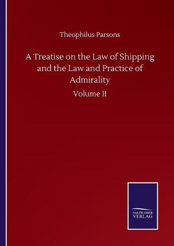 Cover image for A Treatise on the Law of Shipping and the Law and Practice of Admirality: Volume II