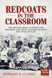 Cover image for Redcoats in the Classroom: The British Army's Schools for Soldiers and Their Children During the 19th Century