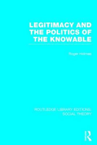 Cover image for Legitimacy and the Politics of the Knowable (RLE Social Theory)