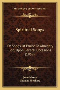 Cover image for Spiritual Songs: Or Songs of Praise to Almighty God, Upon Several Occasions (1859)