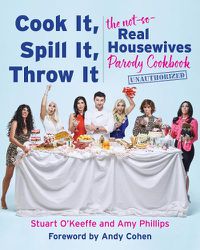 Cover image for Cook It, Spill It, Throw It: The Not-So-Real Housewives Parody Cookbook