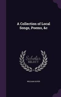 Cover image for A Collection of Local Songs, Poems, &C