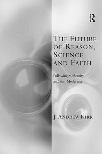 Cover image for The Future of Reason, Science and Faith: Following Modernity and Post-Modernity