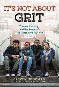 Cover image for It's Not About Grit: Trauma, Inequity, and the Power of Transformative Teaching