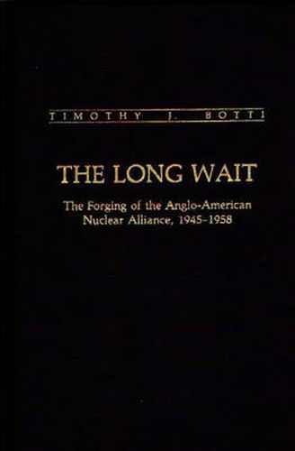 Cover image for The Long Wait: The Forging of the Anglo-American Nuclear Alliance, 1945-1958