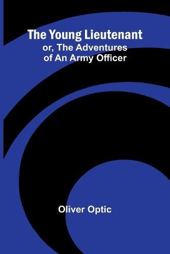 The Young Lieutenant; or, The Adventures of an Army Officer