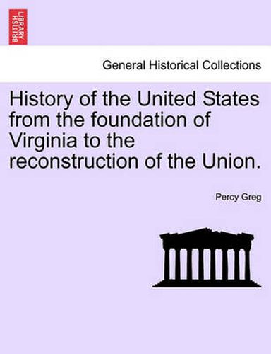 Cover image for History of the United States from the Foundation of Virginia to the Reconstruction of the Union.