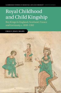 Cover image for Royal Childhood and Child Kingship: Boy Kings in England, Scotland, France and Germany, c. 1050-1262