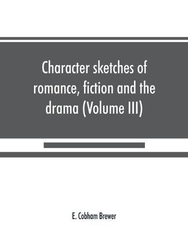 Cover image for Character sketches of romance, fiction and the drama (Volume III)